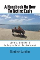 A Handbook On How To Retire Early: Live A Secure & Independent Retirement 1723513628 Book Cover