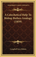 A Catechetical Help To Bishop Butlers Analogy 1436719739 Book Cover