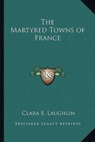 The Martyred Towns of France; 1162791527 Book Cover