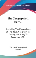 The Geographical Journal: Including The Proceedings Of The Royal Geographical Society, Vol. 4, July To December, 1894 0548318247 Book Cover