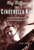 Ray Billows - The Cinderella Kid: The unlikely and colorful story of a world-class amateur golfer 0692825509 Book Cover