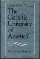 The Catholic University of America: A Centennial History 0813207223 Book Cover