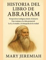HISTORIA DEL LIBRO DE ABRAHAM:: Perspectivas teológicas desde el desierto: Una ventana a la vida premortal. La fe, el estudio y la búsqueda de la verdad. B0G2GJH68Q Book Cover