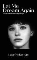 Let Me Dream Again: Essays on the Moving Image B0FJ4JBC6C Book Cover