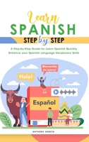 Learn Spanish Step-By-Step: A Step-by-Step Guide for Learn Spanish Quickly, Enhance your Spanish Language Vocabulary Skills 1801838666 Book Cover