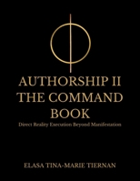 AUTHORSHIP II THE COMMAND BOOK: Direct Reality Execution Beyond Manifestation B0G6WSFJ4X Book Cover