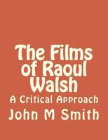 The Films of Raoul Walsh: A Critical Approach 149953339X Book Cover