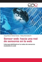 Sensor web: hacia una red de sensores en la web: Interoperabilidad en la redes de sensores mediante la web 3659076376 Book Cover