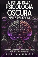 IL POTERE DELLA PSICOLOGIA OSCURA NELLE RELAZIONI: Manipolare, convincere e vincere senza mentire, anche se si è introversi o timidi (Italian Edition) B0DS9MDLLS Book Cover