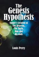 The Genesis Hypothesis: Nature's Creation of the Heavens, the Earth, Man and His Gods 1796019895 Book Cover