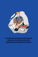 A comparative study of self concept adjustment and mental health among students different faculties 1805451448 Book Cover