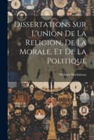 Dissertations Sur l'Union de la Religion, de la Morale, Et de la Politique 1021735604 Book Cover