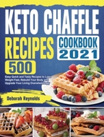 Keto Chaffle Recipes Cookbook 2021: 500 Easy Quick and Tasty Recipes to Lose Weight Fast, Rebuild Your Body and Upgrade Your Living Overwhelmingly 1802441417 Book Cover