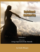Spiritual Authority: Living a Supernatural Life Naturally, Workbook 3 1954509006 Book Cover