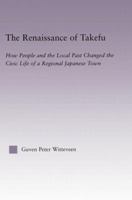 The Renaissance of Takefu: How People and the Local Past Changed the Civic Life of a Regional Japanese Town 1138011568 Book Cover