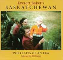 Everett Baker's Saskatchewan: Portraits of an Era 1897252455 Book Cover