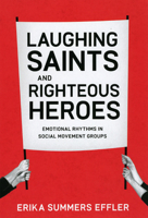 Laughing Saints and Righteous Heroes: Emotional Rhythms in Social Movement Groups 0226188663 Book Cover