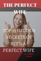 The Perfect Wife: Top 15 Hidden Secrets of Been a Perfect Wife B0BF2TNJ5S Book Cover