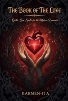 THE BOOK OF THE LOVE: GOTHIC LOVE SPELLS FOR THE MODERN ROMANTIC B0GJ4VDNKH Book Cover