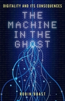 The Machine in the Ghost: Digitality and Its Consequences 1780237391 Book Cover