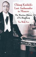 Chiang Kaishek's Last Ambassador to Moscow: The Wartime Diaries of Fu Bingchang 0230584772 Book Cover