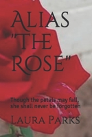 Alias "The Rose": Though the petals may fall, she shall never be forgotten B0892HWZ12 Book Cover