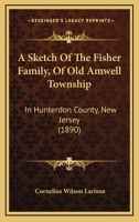 A Sketch Of The Fisher Family, Of Old Amwell Township: In Hunterdon County, New Jersey 1104655675 Book Cover