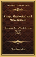 Essays, Theological And Miscellaneous: Reprinted From The Princeton Review 0548846367 Book Cover