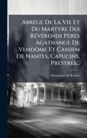 AbrÃ(c)gÃ(c) De La Vie Et Du Martyre Des RÃ(c)vÃ(c)rends Pères Agathange De Vendôme Et Cassien De Nantes, Capucins, Prestres... (French Edition) B0FK1Z47NX Book Cover
