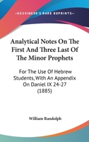Analytical Notes On The First And Three Last Of The Minor Prophets: For The Use Of Hebrew Students, With An Appendix On Daniel IX 24-27 0559518366 Book Cover