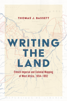 Writing the Land: French Imperial and Colonial Mapping of West Africa, 1854–1892 0226855015 Book Cover