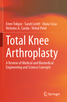 Total Knee Arthroplasty: A Review of Medical and Biomedical Engineering and Science Concepts 3031311027 Book Cover