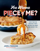 You Wanna Piece of Me?: More Than 100 Seriously Tasty Recipes for All Kinds of Pie 0525610839 Book Cover