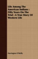 Life Among The American Indians: Fifty Years On The Trail, A True Story Of Western Life 0548184860 Book Cover