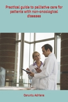 Practical guide to palliative care for patients with non-oncological diseases (Caregiver & Family Guides in Palliative care) B0GCFBPZB9 Book Cover