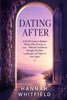 Dating After: A No-BS Guide to Modern Dating After Divorce or Loss - Rebuild Confidence, Navigate the New Landscape, and Open to Love Again B0H8HQ456P Book Cover