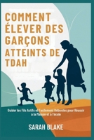 COMMENT ÉLEVER DES GARÇONS ATTEINTS DE TDAH: Guider les Fils Actifs et Facilement Débordés pour Réussir à la Maison et à l'école (French Edition) B0FPRCN9KJ Book Cover