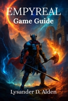 Empyreal Game Guide: Expert Tips, Hidden Secrets, and Winning Strategies to Conquer Every Challenge and Unlock the Best Rewards B0F9GQ5PKD Book Cover