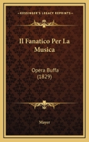 Il Fanatico Per La Musica: Opera Buffa (1829) 1161203494 Book Cover