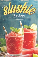 Summer Slushie Recipes: Whip Up Tasty Cold Slushies in No Time! 1696838495 Book Cover