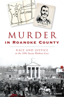 Murder in Roanoke County: Race and Justice in the 1891 Susan Watkins Case 146714410X Book Cover