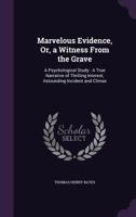 Marvelous Evidence, Or, a Witness From the Grave: A Psychological Study : A True Narrative of Thrilling Interest, Astounding Incident and Climax 1357745834 Book Cover