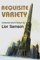 Requisite Variety: Collected Short Fiction by Lior Samson 0984377239 Book Cover