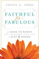 Faithful, Fit & Fabulous: Get Back to Basics and Transform Your Life in Just 8 Weeks 0998246719 Book Cover