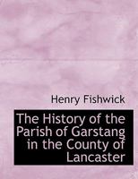 The History of the Parish of Garstang in the County of Lancaster 1015634907 Book Cover