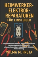 HEIMWERKER-ELEKTROREPARATUREN FÜR EINSTEIGER: Lernen Sie sicheres Verkabeln, Steckdosenreparaturen, Lichtinstallationen, Grundlagen von ... elektrische Fehlerbehebung (German Edition) B0G6MBB4FC Book Cover