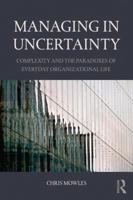 Managing in Uncertainty: Complexity and the paradoxes of everyday organizational life 1138843741 Book Cover