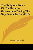 The Religious Policy Of The Bavarian Government During The Napoleonic Period 0530640023 Book Cover
