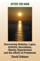 After the Rain: Overcoming Diabetes Lupus Arthritis Sarcoidosis Obesity High blood pressure and the effects of Prednisone 1441567569 Book Cover