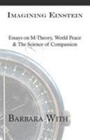 Imagining Einstein: Essays on M-theory, World Peace & the Science of Compassion 096774587X Book Cover